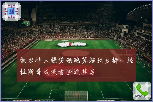 凯尔特人强势领跑苏超积分榜，格拉斯哥流浪者紧追其后