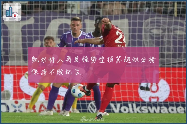 凯尔特人再度强势登顶苏超积分榜保持不败纪录