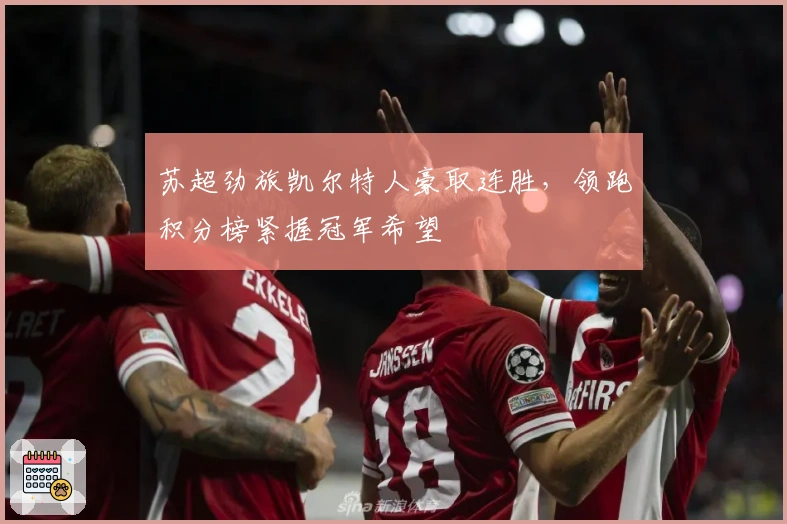 苏超劲旅凯尔特人豪取连胜，领跑积分榜紧握冠军希望